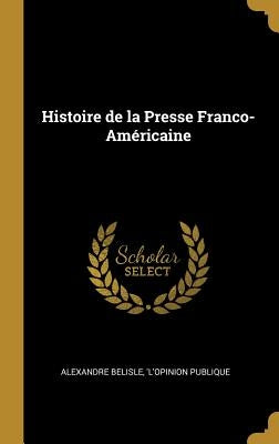 Histoire de la Presse Franco-Américaine by Belisle, Alexandre