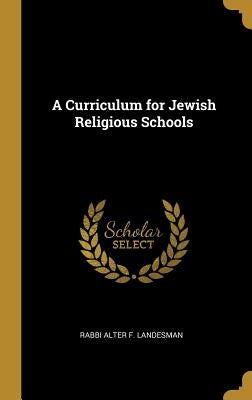 A Curriculum for Jewish Religious Schools by Landesman, Rabbi Alter F.