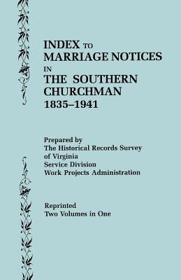 Index to Marriage Notices in the Southern Churchman, 1835-1941. Two Volumes in One (Volume I: A-K), Volume II: L-Z) by Historical Records Survey of Virginia/Wo