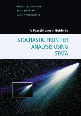 A Practitioner's Guide to Stochastic Frontier Analysis Using Stata by Kumbhakar, Subal C.