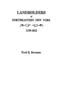 Landholders of Northeastern New York, 1739-1802 by Bowman, Fred Q.