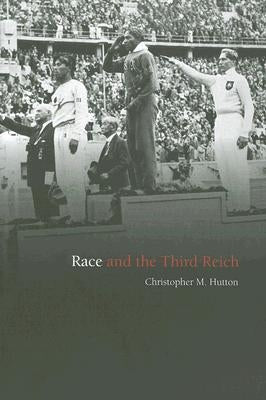 Race and the Third Reich: Linguistics, Racial Anthropology and Genetics in the Dialectic of Volk by Hutton, Christopher M.