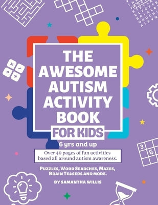 The Awesome Autism Activity Book: Over 40 pages of fun activities based all around autism awareness. by Willis, Samantha