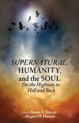 Supernatural, Humanity, and the Soul: On the Highway to Hell and Back by George, Susan A.