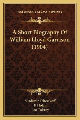 A Short Biography Of William Lloyd Garrison (1904) by Tchertkoff, Vladimir