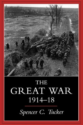 The Great War, 1914-1918 by Tucker, Spencer C.