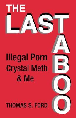 The Last Taboo: Illegal Porn, Crystal Meth & Me by Ford, Thomas S.