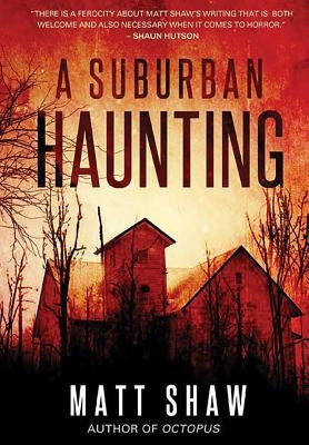 A Suburban Haunting: An Extreme Psychological Horror by Shaw, Matt