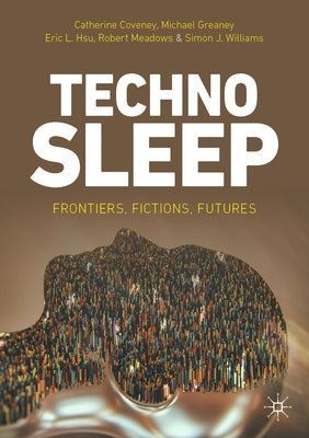 Technosleep: Frontiers, Fictions, Futures by Coveney, Catherine