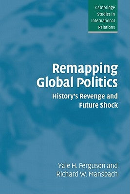 Remapping Global Politics: History's Revenge and Future Shock by Ferguson, Yale H.