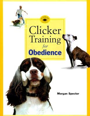 Clicker Training for Obedience: Shaping Top Performance--Positively by Spector, Morgan