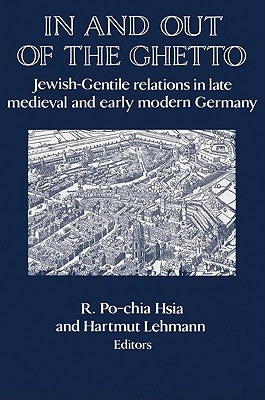 In and Out of the Ghetto: Jewish-Gentile Relations in Late Medieval and Early Modern Germany by Hsia, R. Po-Chia