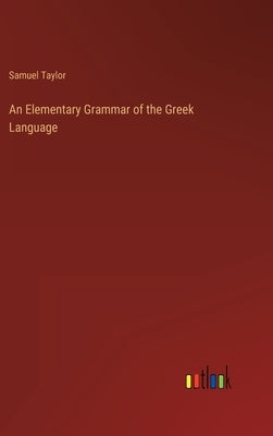 An Elementary Grammar of the Greek Language by Taylor, Samuel