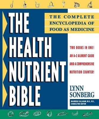 Health Nutrient Bible: The Complete Encyclopedia of Food as Medicine by Sonberg, Lynn