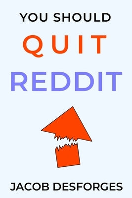 You Should Quit Reddit by Desforges, Jacob