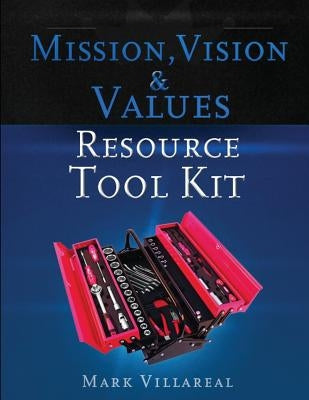 Mission, Vision & Values Resource Tool Kit by Villareal, Mark