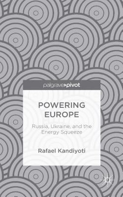 Powering Europe: Russia, Ukraine, and the Energy Squeeze by Kandiyoti, Rafael