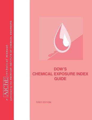 Dow's Chemical Exposure Index Guide by American Institute of Chemical Engineers