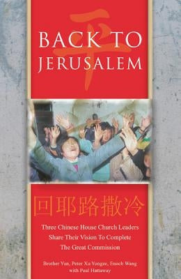 Back to Jerusalem: Three Chinese House Church Leaders Share Their Vision to Complete the Great Commission by Hattaway, Paul