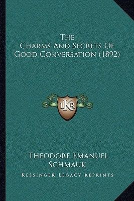 The Charms And Secrets Of Good Conversation (1892) by Schmauk, Theodore Emanuel