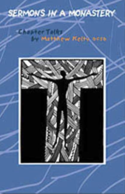 Sermons in a Monastery: Chapter Talks Volume 58 by Kelty, Matthew