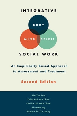 Integrative Body-Mind-Spirit Social Work: An Empirically Based Approach to Assessment and Treatment by Lee, Mo Yee