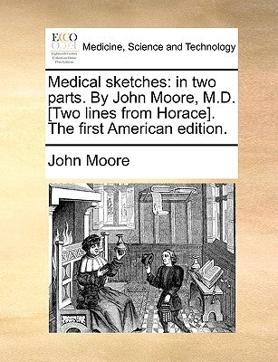 Medical Sketches: In Two Parts. by John Moore, M.D. [Two Lines from Horace]. the First American Edition. by Moore, John