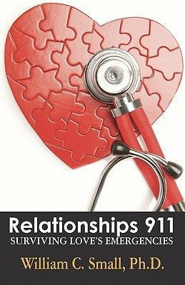 Relationships 911: Surviving Love's Emergencies by Small, William C.