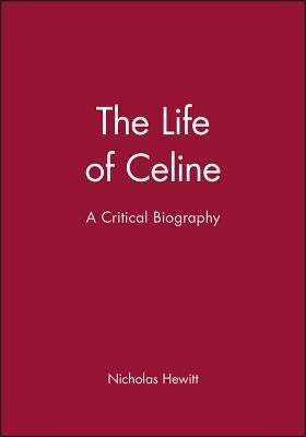 The Life of Celine: A Critical Biography by Hewitt, Nicholas