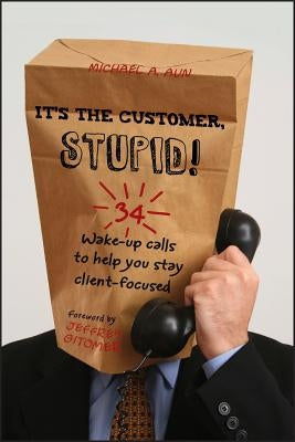 It's the Customer, Stupid! by Aun, Michael A.