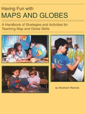 Having Fun with Maps and Globes: A Handbook of Strategies and Activities for Teaching Map and Globe Skills by Resnick, Abraham