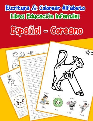 Español - Coreano: Escritura & Colorear Alfabeto Libros Educación Infantiles: Spanish Korean Practicar alfabeto ABC letras con dibujos an by Lima, Emilly