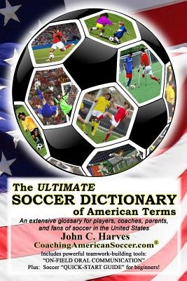 The ULTIMATE SOCCER DICTIONARY of American Terms: An extensive glossary for players, coaches, parents, and fans of soccer in the United States by Gillespie, Neil E.