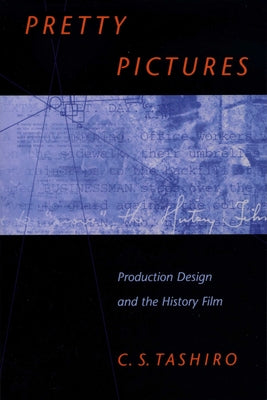 Pretty Pictures: Production Design and the History Film by Tashiro, C. S.