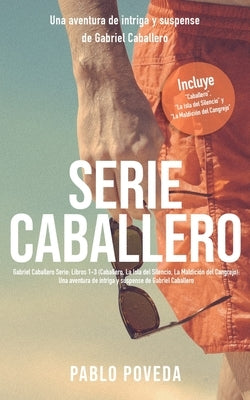 Serie Caballero: Libros 1-3 (Incluye Caballero, La Isla del Silencio y La Maldición del Cangrejo): Una aventura de intriga y suspense d by Poveda, Pablo