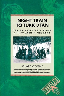 Night Train to Turkistan: Modern Adventures Along China's Ancient Silk Road by Stevens, Stuart