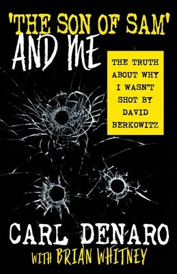 'The Son Of Sam' And Me: The Truth About Why I Wasn't Shot By David Berkowitz by Denaro, Carl