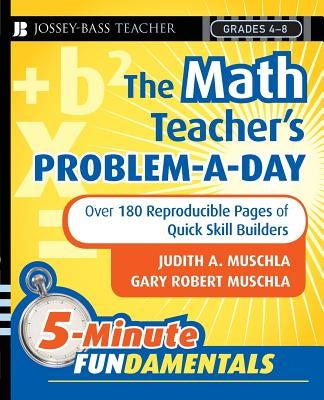 The Math Teacher's Problem-A-Day Grades 4-8: Over 180 Reproducible Pages of Quick Skill Builders by Muschla, Judith A.