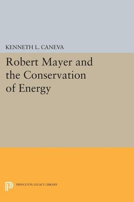 Robert Mayer and the Conservation of Energy by Caneva, Kenneth L.