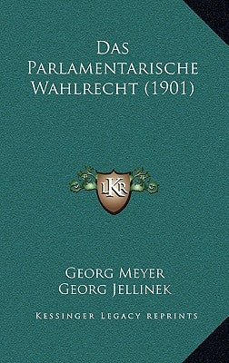 Das Parlamentarische Wahlrecht (1901) by Meyer, Georg
