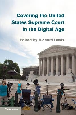 Covering the United States Supreme Court in the Digital Age by Davis, Richard