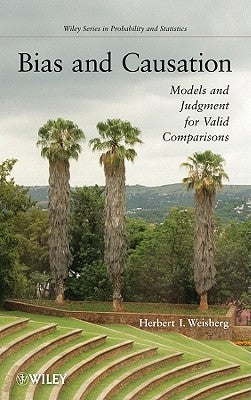 Bias and Causation: Models and Judgment for Valid Comparisons by Weisberg, Herbert I.