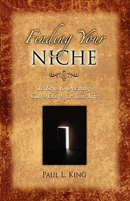 Finding Your Niche: 12 Keys to Opening God's Doors for Your Life by King, Paul L.