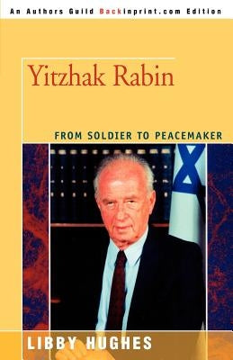 Yitzhak Rabin: From Soldier to Peacemaker by Hughes, Libby