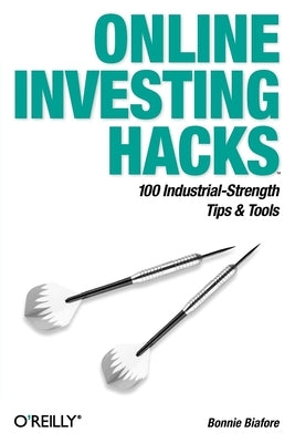 Online Investing Hacks: 100 Industrial-Strength Tips & Tools by Biafore, Bonnie