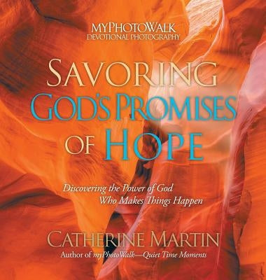 Savoring God's Promises Of Hope: Discovering The Power Of God Who Makes Things Happen by Martin, Catherine