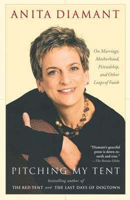 Pitching My Tent: On Marriage, Motherhood, Friendship, and Other Leaps of Faith by Diamant, Anita