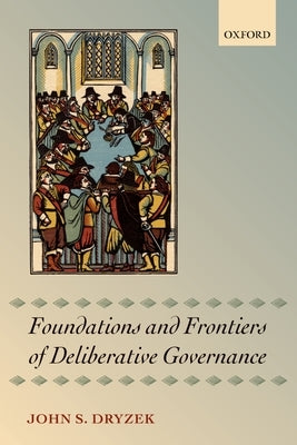 Foundations and Frontiers of Deliberative Governance by Dryzek