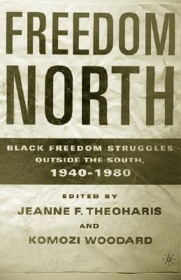 Freedom North: Black Freedom Struggles Outside the South, 1940-1980 by Theoharis, J.
