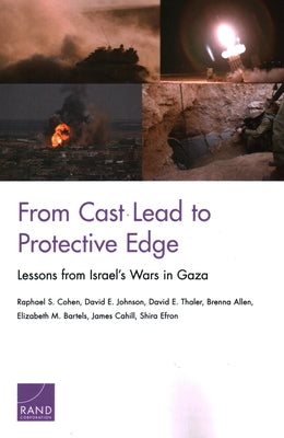 From Cast Lead to Protective Edge: Lessons from Israel's Wars in Gaza by Cohen, Raphael S.